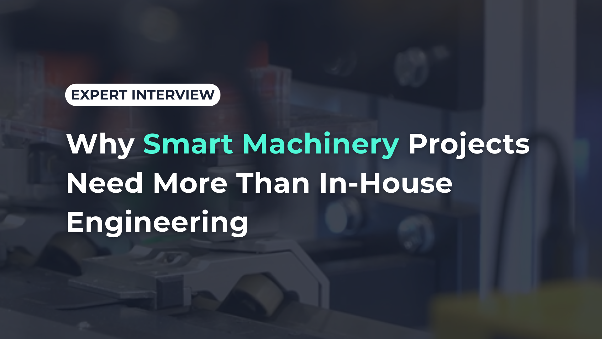 Why Smart Machinery Projects Need More Than In-House Engineering